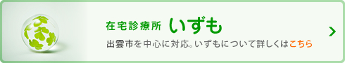 在宅診療所いずも│出雲市を中心に対応。いずもについて詳しくはこちら